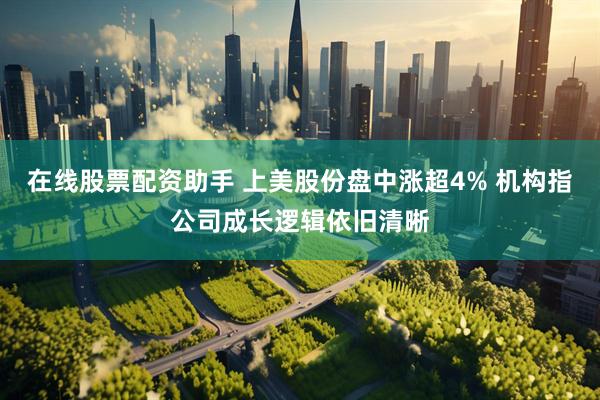 在线股票配资助手 上美股份盘中涨超4% 机构指公司成长逻辑依旧清晰
